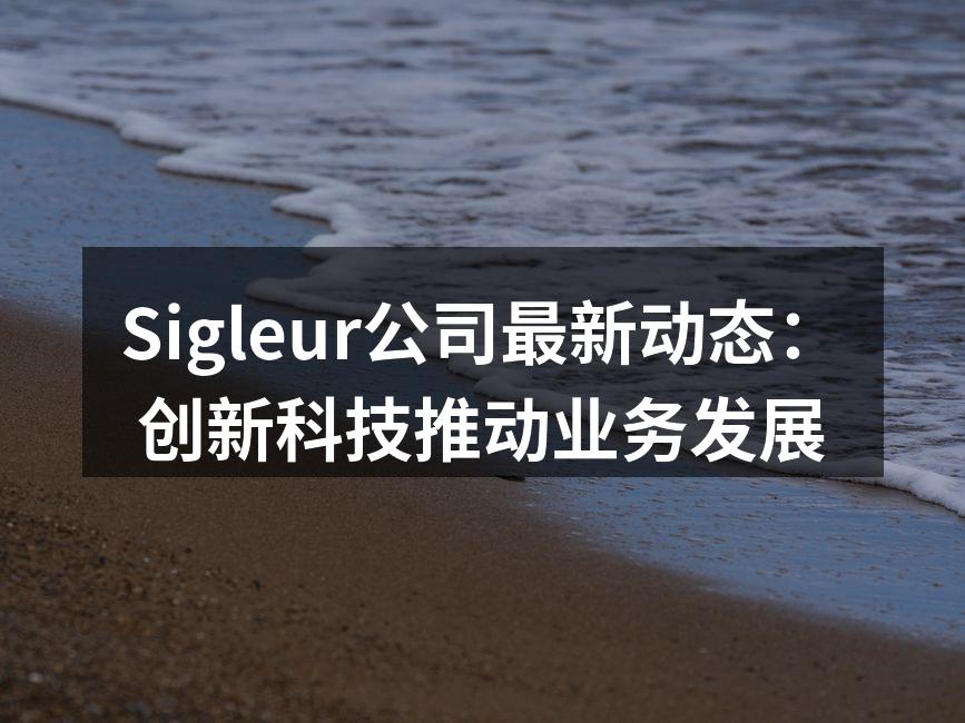 Sigleur公司最新动态：创新科技推动