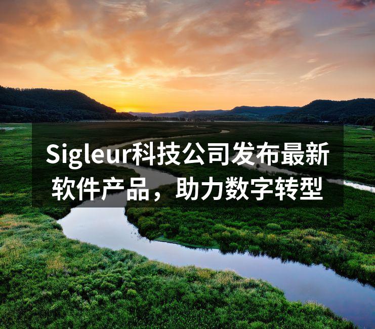 Sigleur科技公司发布最新软件产品，