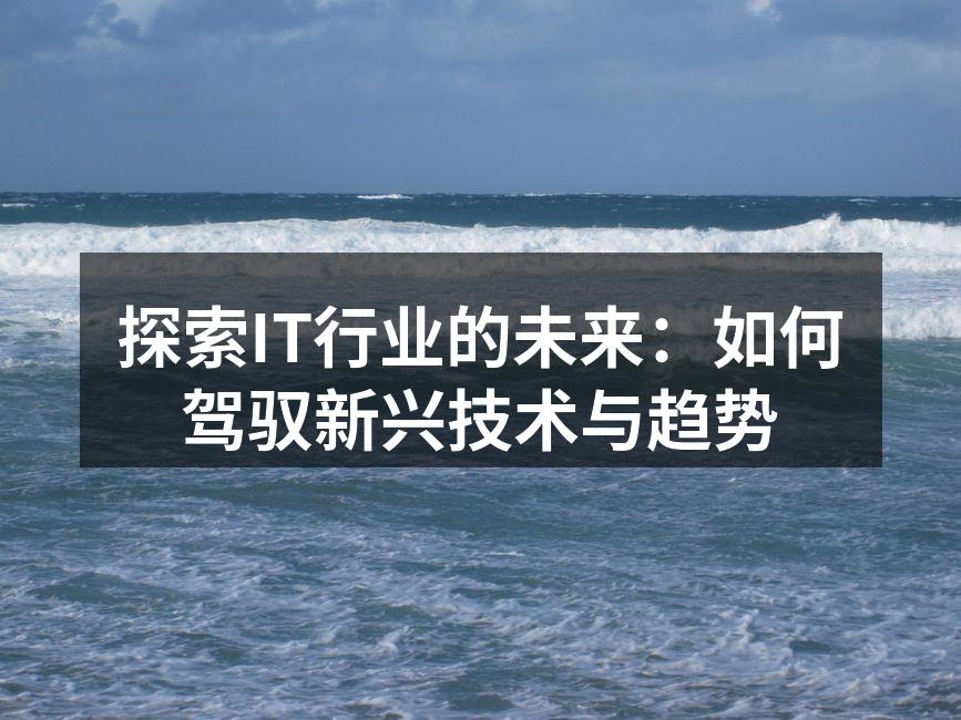 探索IT行业的未来：如何驾驭新兴技术与趋