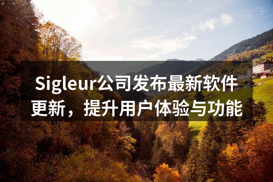 Sigleur公司发布最新软件更新，提升